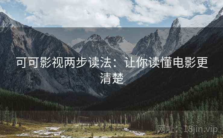 可可影视两步读法：让你读懂电影更清楚