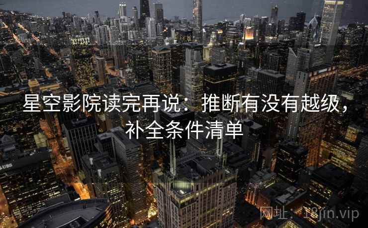星空影院读完再说：推断有没有越级，补全条件清单